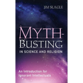 Myth-Busting in Science and Religion: An Introduction for Ignorant Intellectuals