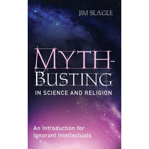 Myth-Busting in Science and Religion: An Introduction for Ignorant Intellectuals