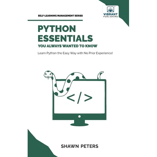 Python Essentials You Always Wanted to Know: Beginner's Guide to Python Programming, Data Structures, Data Analytics with Hands-On Coding Exercises