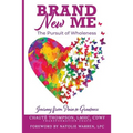 Brand New Me: The Pursuit of Wholeness: Journey from Pain to Greatness