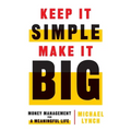 Keep It Simple, Make It Big: Money Management for a Meaningful Life