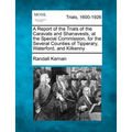A Report of the Trials of the Caravats and Shanavests, at the Special Commission, for the Several Counties of Tipperary, Waterford, and Kilkenny