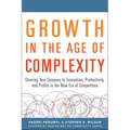Growth in the Age of Complexity: Steering Your Company to Innovation, Productivity, and Profits in the New Era of Competition