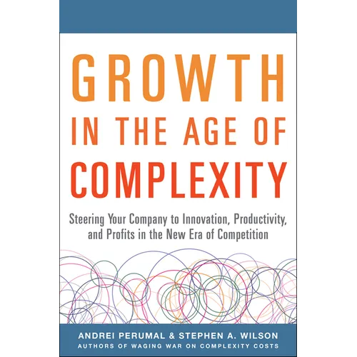 Growth in the Age of Complexity: Steering Your Company to Innovation, Productivity, and Profits in the New Era of Competition