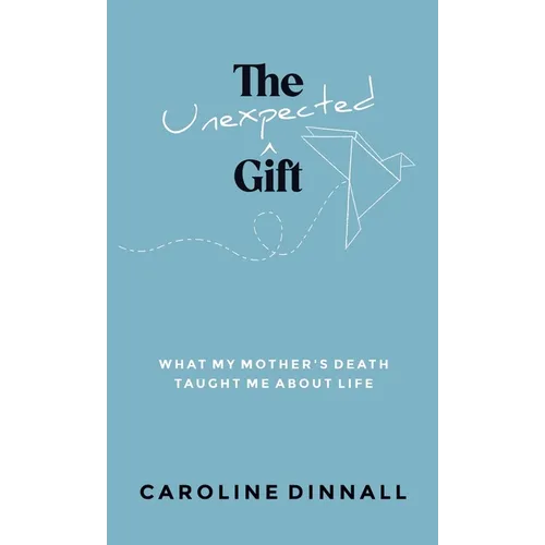 The Unexpected Gift: What My Mother's Death Taught Me About Life