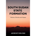 South Sudan State Formation: Failures, Shocks and Hopes