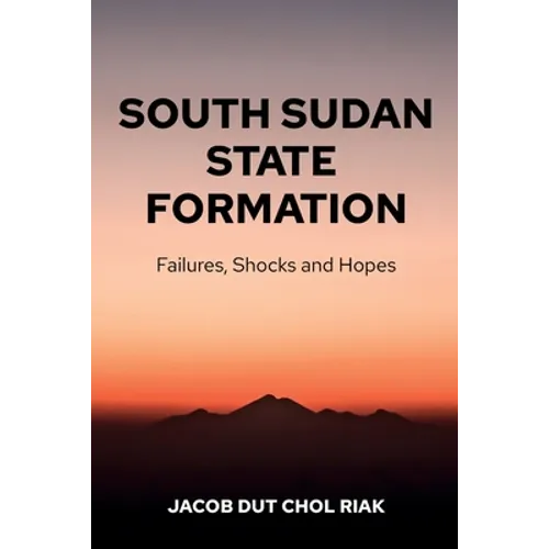 South Sudan State Formation: Failures, Shocks and Hopes