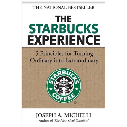 The Starbucks Experience: 5 Principles for Turning Ordinary Into Extraordinary