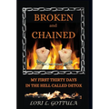 Broken and Chained: My First Thirty Days in the Hell Called Detox