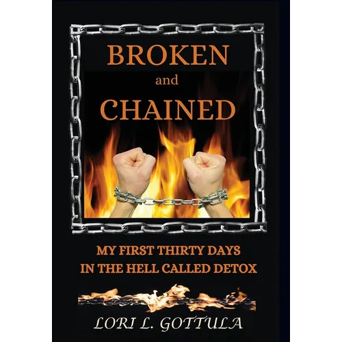 Broken and Chained: My First Thirty Days in the Hell Called Detox