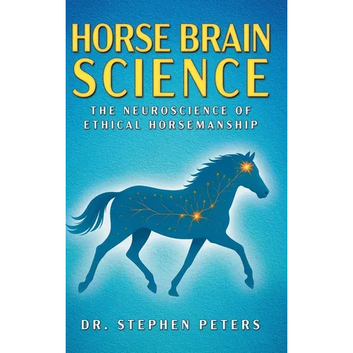Horse Brain Science: The Neuroscience of Ethical Horsemanship