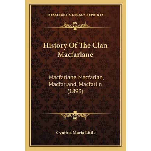 History Of The Clan Macfarlane: Macfarlane Macfarlan, Macfarland, Macfarlin (1893)