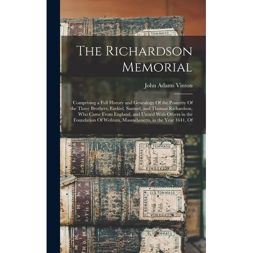 The Richardson Memorial: Comprising a Full History and Genealogy Of the Posterity Of the Three Brothers, Ezekiel, Samuel, and Thomas Richardson, Who C