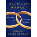 From This Day Forward--Rethinking the Christian Wedding