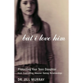 But I Love Him: Protecting Your Teen Daughter from Controlling, Abusive Dating Relationships