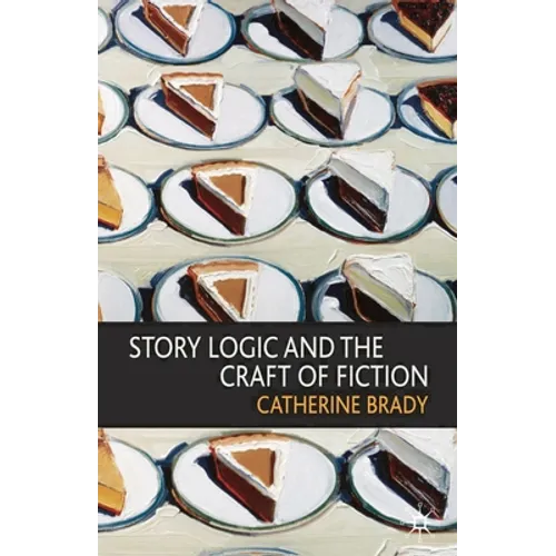 Story Logic and the Craft of Fiction