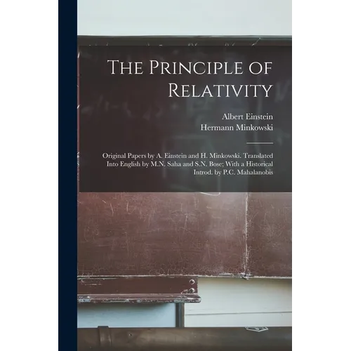 The Principle of Relativity; Original Papers by A. Einstein and H. Minkowski. Translated Into English by M.N. Saha and S.N. Bose; With a Historical In