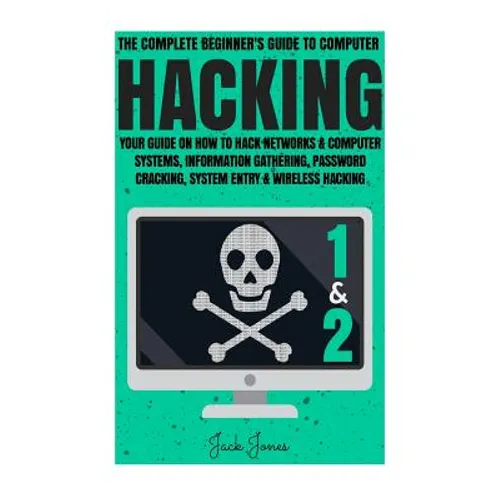 Hacking: The Complete Beginner's Guide To Computer Hacking: Your Guide On How To Hack Networks and Computer Systems, Informatio