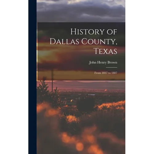 History of Dallas County, Texas: From 1837 to 1887
