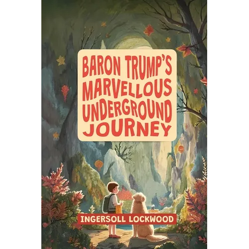 Baron Trump's Marvellous Underground Journey: The Illustrated 19th Century Hollow Earth Adventure