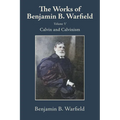 The Works of Benjamin B. Warfield, Volume V: Calvin and Calvinism