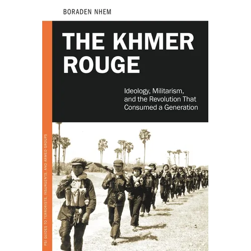 The Khmer Rouge: Ideology, Militarism, and the Revolution that Consumed a Generation