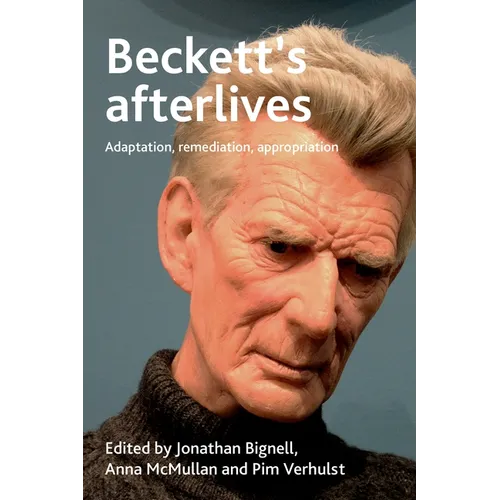 Beckett's Afterlives: Adaptation, Remediation, Appropriation