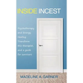 Inside Incest: Psychotherapy and Energy Healing Transform This Therapist, and a Guide for Survivors