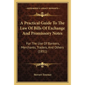 A Practical Guide To The Law Of Bills Of Exchange And Promissory Notes: For The Use Of Bankers, Merchants, Traders, And Others (1851)