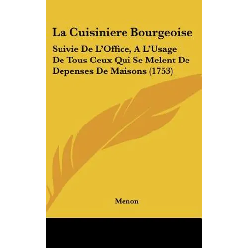 La Cuisiniere Bourgeoise: Suivie De L'Office, A L'Usage De Tous Ceux Qui Se Melent De Depenses De Maisons (1753)