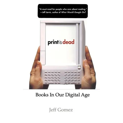 Print Is Dead: Books in Our Digital Age