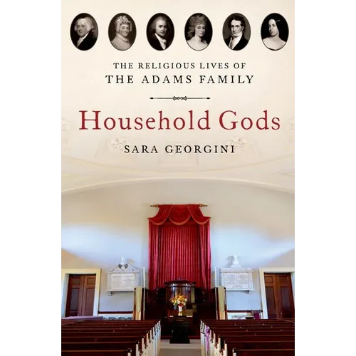 Household Gods: The Religious Lives of the Adams Family
