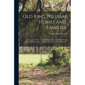 Old King William Homes and Families; an Account of Some of the old Homesteads and Families of King William County, Virginia, From its Earliest Settlem