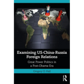 Examining Us-China-Russia Foreign Relations: Power Relations in a Post-Obama Era