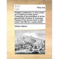 Palladio Londinensis: Or, the London Art of Building in Three Parts I Containing a Demonstration of All the Geometrical Problems III Copious