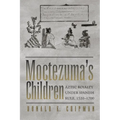 Moctezuma's Children: Aztec Royalty Under Spanish Rule, 1520-1700