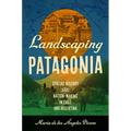 Landscaping Patagonia: Spatial History and Nation-Making in Chile and Argentina