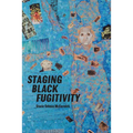 Staging Black Fugitivity