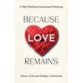 Because Love Remains: Stories of Life and Timeless Connections