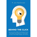 Behind The Click: How to Use the Hidden Psychological Forces That Shape Online Behavior to Craft Digital Journeys That Delight, Engage, and Convert