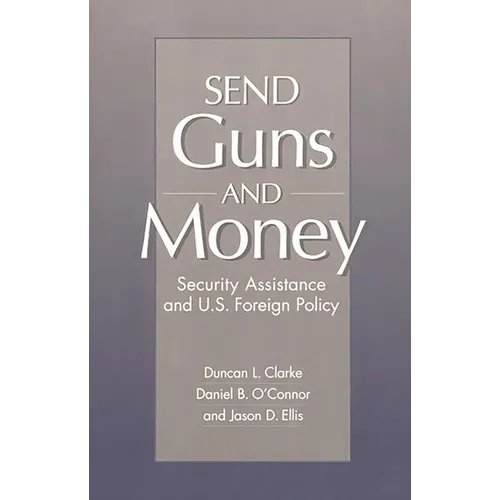 Send Guns and Money: Security Assistance and U.S. Foreign Policy