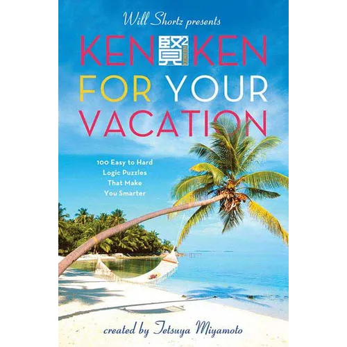 Will Shortz Presents Kenken for Your Vacation: 100 Easy to Hard Logic Puzzles That Make You Smarter