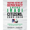 Varying Views of Democracy among Iraqi Citizens, 2005-2018: Democratic Experimentation in the New Middle East