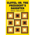 Clotel: Or, The President's Daughter