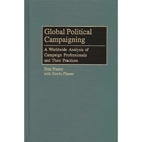 Global Political Campaigning: A Worldwide Analysis of Campaign Professionals and Their Practices