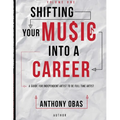 Volume 1: Shifting Your Music Into A Career-- A Guide For Independent Artists To Be Full Time Artists