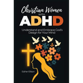 Christian Women with ADHD: Understand and Embrace God's Design for Your Mind