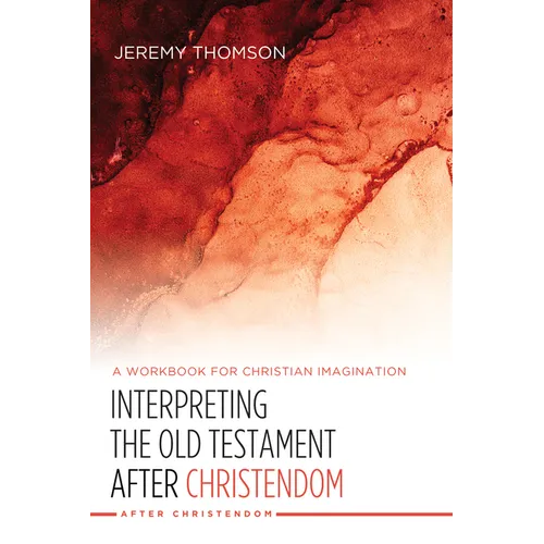 Interpreting the Old Testament After Christendom: A Workbook for Christian Imagination