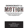 Democracy in Motion: Evaluating the Practice and Impact of Deliberative Civic Engagement
