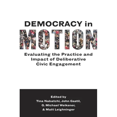 Democracy in Motion: Evaluating the Practice and Impact of Deliberative Civic Engagement